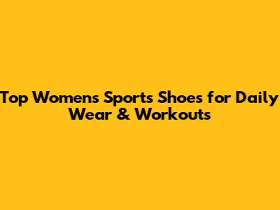 Top Women's Sports Shoes for Daily Wear & Workouts