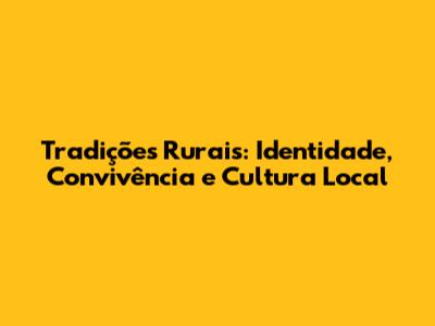 Tradições Rurais: Identidade, Convivência e Cultura Local
