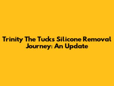 Trinity The Tuck's Silicone Removal Journey: An Update