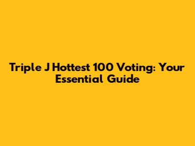 Triple J Hottest 100 Voting: Your Essential Guide