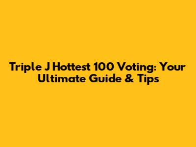 Triple J Hottest 100 Voting: Your Ultimate Guide & Tips