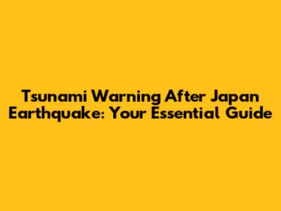 Tsunami Warning After Japan Earthquake: Your Essential Guide