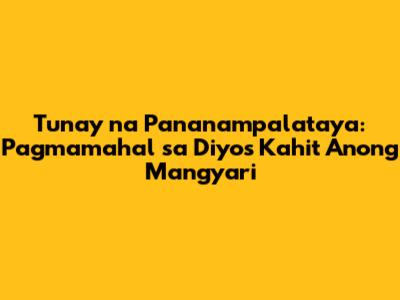 Tunay na Pananampalataya: Pagmamahal sa Diyos Kahit Anong Mangyari