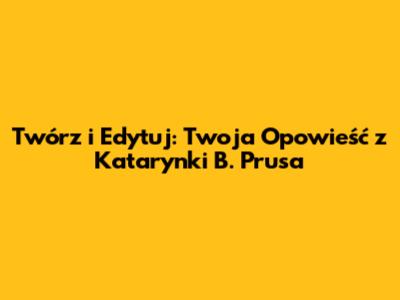 Twórz i Edytuj: Twoja Opowieść z Katarynki B. Prusa