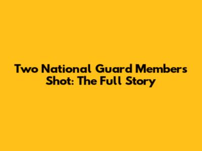 Two National Guard Members Shot: The Full Story