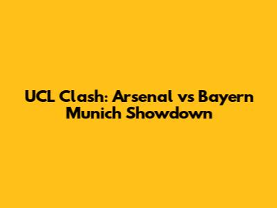 UCL Clash: Arsenal vs Bayern Munich Showdown