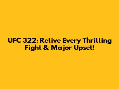 UFC 322: Relive Every Thrilling Fight & Major Upset!