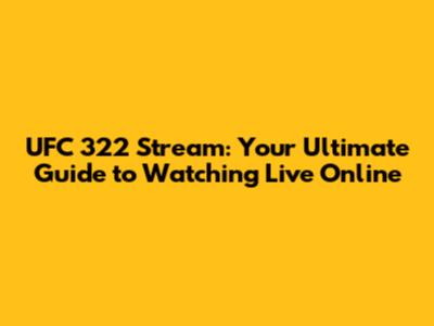 UFC 322 Stream: Your Ultimate Guide to Watching Live Online