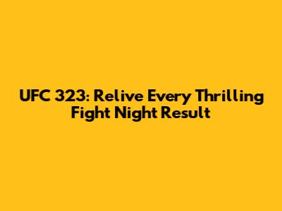 UFC 323: Relive Every Thrilling Fight Night Result