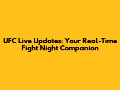 UFC Live Updates: Your Real-Time Fight Night Companion