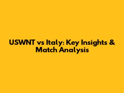 USWNT vs Italy: Key Insights & Match Analysis