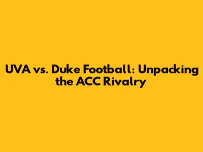 UVA vs. Duke Football: Unpacking the ACC Rivalry