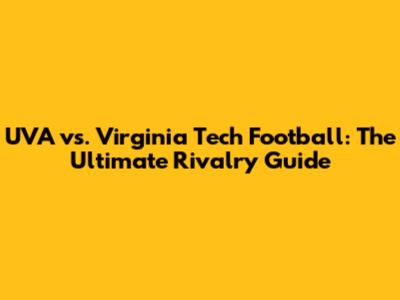 UVA vs. Virginia Tech Football: The Ultimate Rivalry Guide