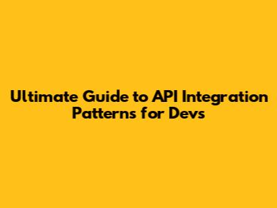 Ultimate Guide to API Integration Patterns for Devs
