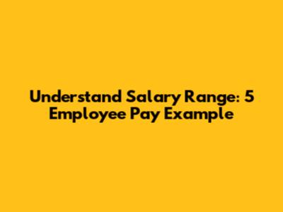 Understand Salary Range: 5 Employee Pay Example