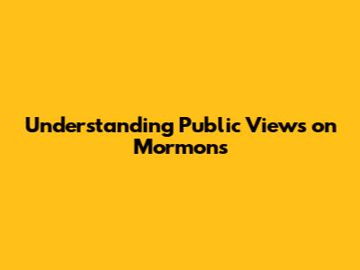 Understanding Public Views on Mormons
