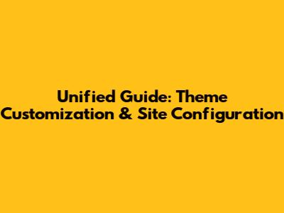 Unified Guide: Theme Customization & Site Configuration