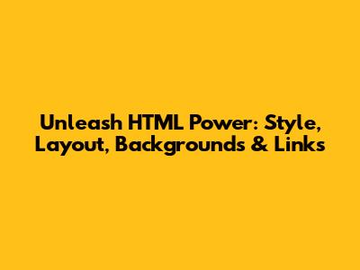 Unleash HTML Power: Style, Layout, Backgrounds & Links