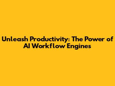 Unleash Productivity: The Power of AI Workflow Engines