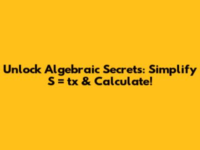 Unlock Algebraic Secrets: Simplify S = tx & Calculate!