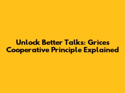 Unlock Better Talks: Grice's Cooperative Principle Explained