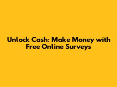 Unlock Cash: Make Money with Free Online Surveys