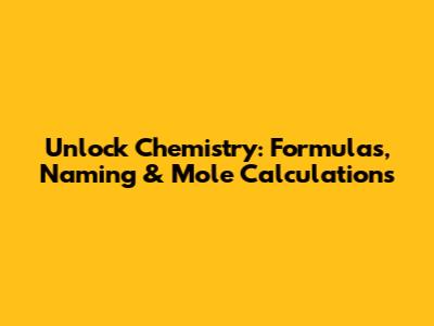 Unlock Chemistry: Formulas, Naming & Mole Calculations