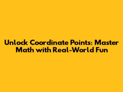 Unlock Coordinate Points: Master Math with Real-World Fun