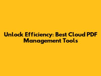 Unlock Efficiency: Best Cloud PDF Management Tools