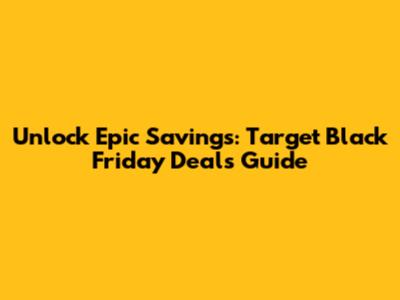 Unlock Epic Savings: Target Black Friday Deals Guide