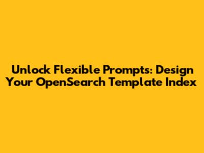 Unlock Flexible Prompts: Design Your OpenSearch Template Index