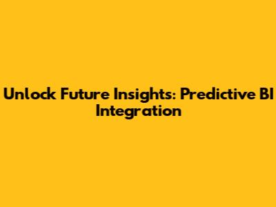 Unlock Future Insights: Predictive BI Integration