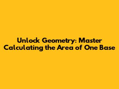 Unlock Geometry: Master Calculating the Area of One Base