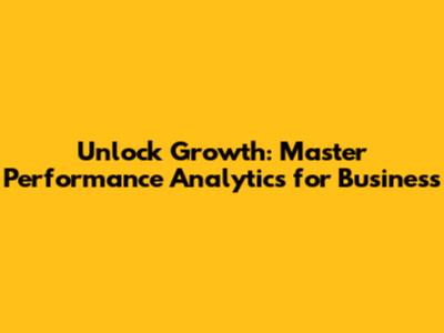 Unlock Growth: Master Performance Analytics for Business