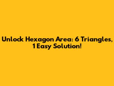 Unlock Hexagon Area: 6 Triangles, 1 Easy Solution!