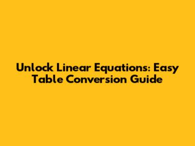 Unlock Linear Equations: Easy Table Conversion Guide