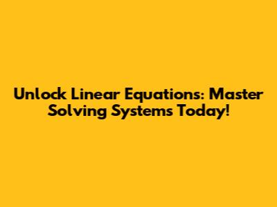 Unlock Linear Equations: Master Solving Systems Today!