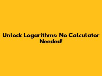 Unlock Logarithms: No Calculator Needed!