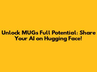 Unlock MUG's Full Potential: Share Your AI on Hugging Face!