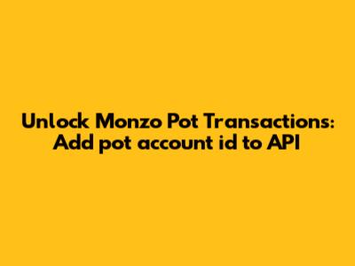 Unlock Monzo Pot Transactions: Add `pot_account_id` to API