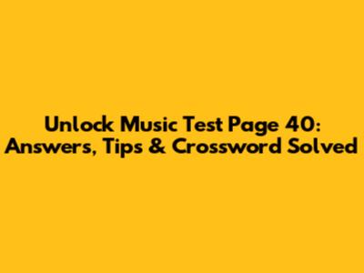 Unlock Music Test Page 40: Answers, Tips & Crossword Solved