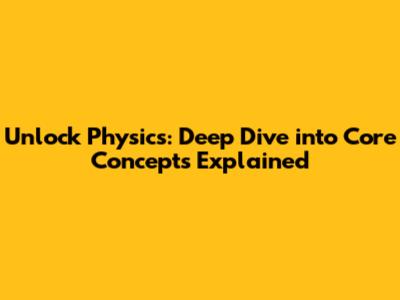 Unlock Physics: Deep Dive into Core Concepts Explained