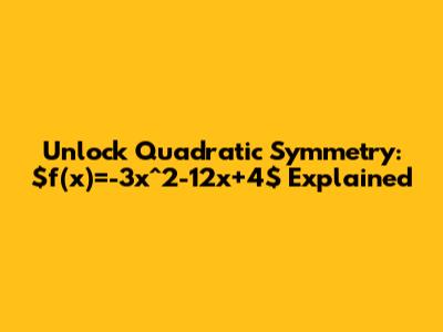 Unlock Quadratic Symmetry: $f(x)=-3x^2-12x+4$ Explained