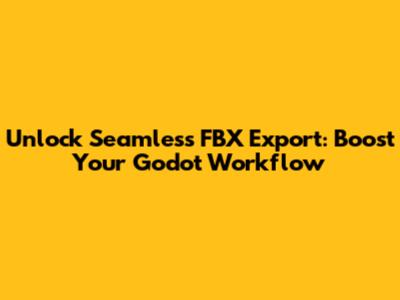 Unlock Seamless FBX Export: Boost Your Godot Workflow
