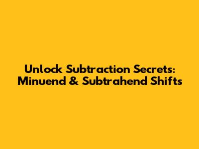 Unlock Subtraction Secrets: Minuend & Subtrahend Shifts
