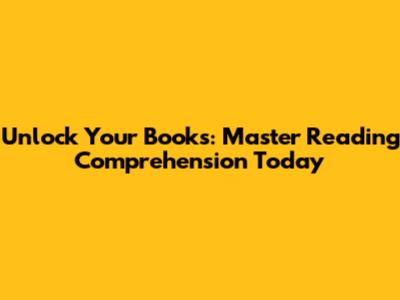 Unlock Your Books: Master Reading Comprehension Today