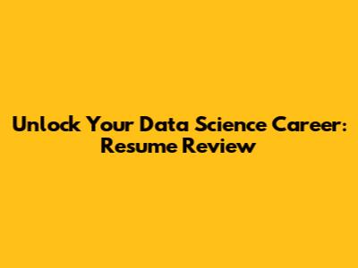 Unlock Your Data Science Career: Resume Review