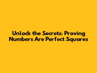 Unlock the Secrets: Proving Numbers Are Perfect Squares