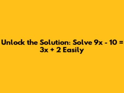 Unlock the Solution: Solve 9x - 10 = 3x + 2 Easily