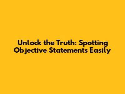 Unlock the Truth: Spotting Objective Statements Easily